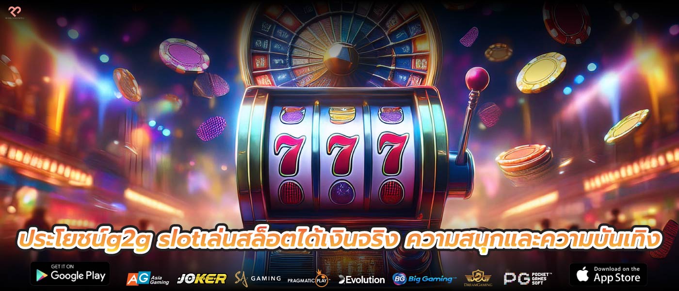 ประโยชน์g2g slotเล่นสล็อตได้เงินจริง ความสนุกและความบันเทิง